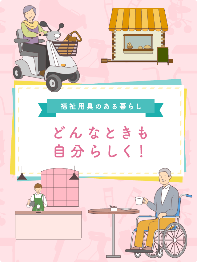 福祉用具のある暮らし「どんなときも自分らしく!」
